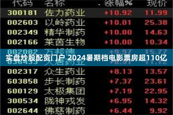 实盘炒股配资门户 2024暑期档电影票房超110亿